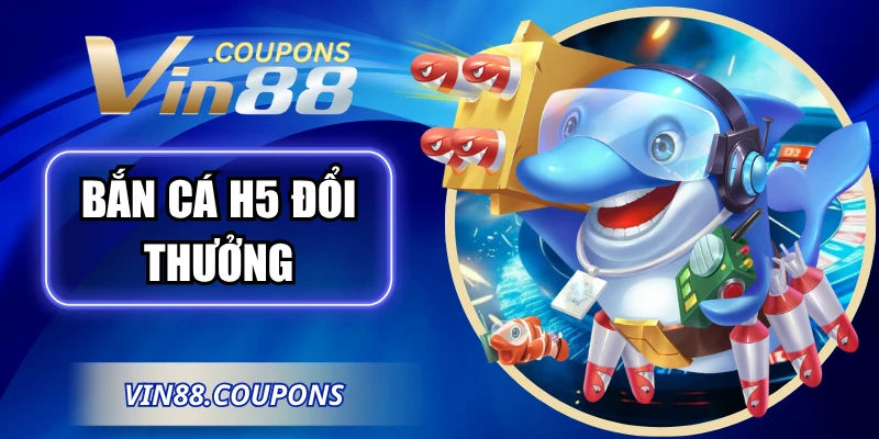 Bắn Cá H5 Đổi Thưởng: Trải Nghiệm Cực Hấp Dẫn Tại VIN88