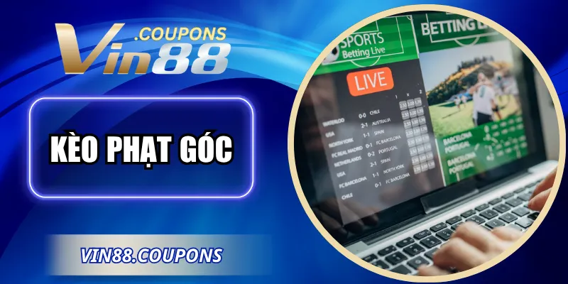 Kèo Phạt Góc: Bật Mí Kinh Nghiệm Đặt Tiền Cực Hiệu Quả