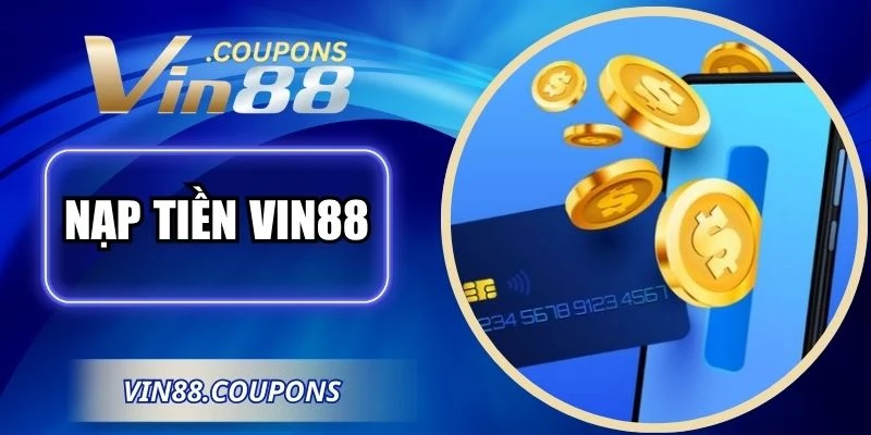 Nạp Tiền VIN88 – Giải Pháp Giao Dịch An Toàn, Tiện Lợi