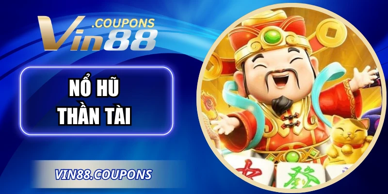 Nổ Hũ Thần Tài – Trải Nghiệm Jackpot Cực Khủng, Hấp Dẫn