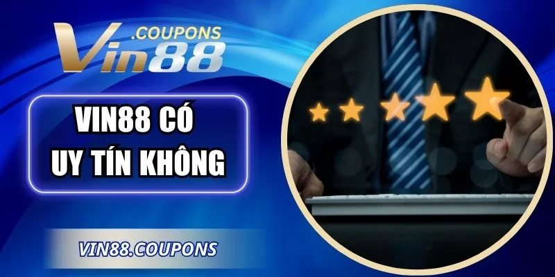 VIN88 Có Uy Tín Không? Đi Tìm Câu Trả Lời Về Nền Tảng