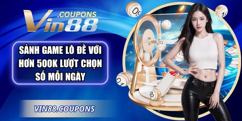 Sảnh game lô đề với hơn 500K lượt chọn số mỗi ngày